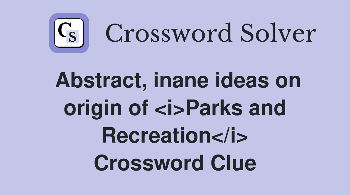 Abstract, inane ideas on origin of Parks and Recreation Crossword